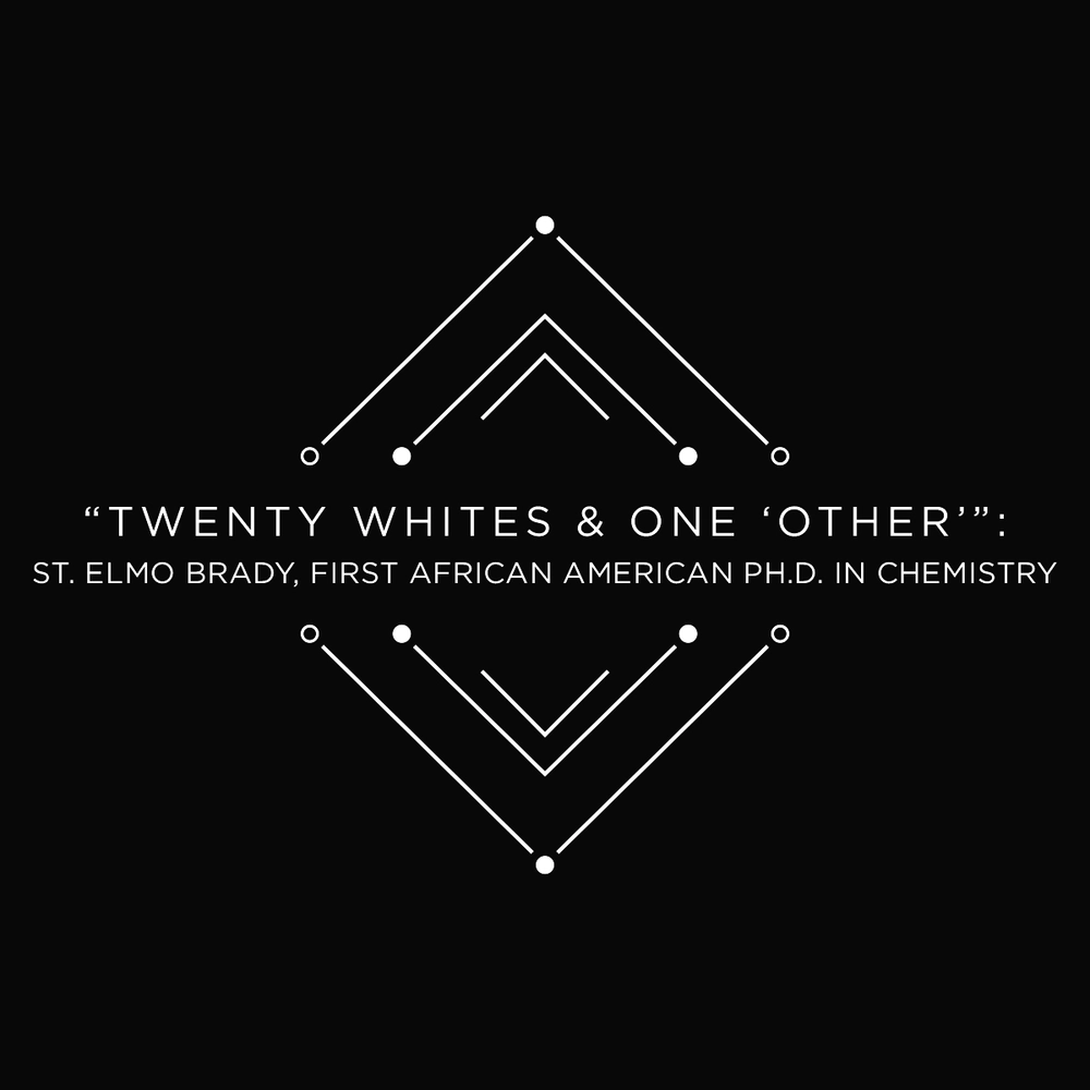 Black background with the words "Tenty Whites & One 'Other'": St. Elmo Brady, First African American Ph.D. in Chemistry